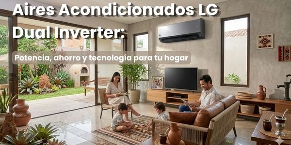 Aires Acondicionados LG Dual Inverter: Potencia, Ahorro y Tecnología para tu hogar