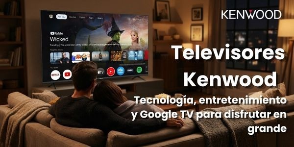 Televisores Kenwood: tecnología, entretenimiento y Google TV para disfrutar en grande